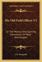 The Old Field Officer V2: Or The Military And Sporting Adventures Of Major Worthington 0548286841 Book Cover