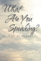 What Are You Speaking?: Life or Death? 1638447772 Book Cover