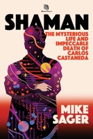 Shaman: The Mysterious Life and Impeccable Death of Carlos Castaneda 195015419X Book Cover