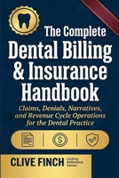 The Complete Dental Billing & Insurance Handbook: Claims, Denials, Narratives, and Revenue Cycle Operations for the Dental Practice (Clive Finch Certification Exam Prep Series) B0HGMK2LS4 Book Cover