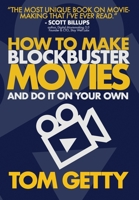 How to Make Blockbuster Movies--And Do It on Your Own 0997480033 Book Cover