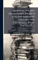 The royal pocket dictionary, French and English, and English and Fren[ch;] ... By J.F. Tocquot, ... 1023990520 Book Cover