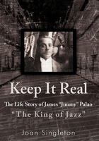 Keep It Real: The Life Story of James "Jimmy" Palao "The King of Jazz" 146200721X Book Cover