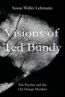 Visions of Ted Bundy: The Psychic and the Chi Omega Murders 099923000X Book Cover