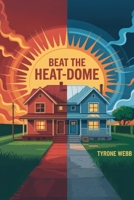 Beat the Heat-Dome: Passive-cooling retrofits for 100 °F nights; passive cooling hacks; reflective roofs; thermal mass tips; slash AC bills 1998545113 Book Cover