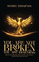 You Are Not BROKEN You Are BECOMING: How to Turn Pain into Power, Rewrite your Identity, and Rise into Your Next Level B0H78L854H Book Cover