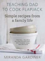 Teaching Dad To Cook Flapjack: Simple Recipes From A Family Life 1742701582 Book Cover