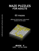 Maze Puzzles for Adults: BOOK 2, 60 mazes, difficulty 50-90, hard, ultra-hard, extreme, very difficult mazes, solutions for all mazes, activity B08BDZ5KL9 Book Cover