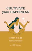 Cultivate Your Happiness Mama-To-Be: Workbook to create mindfulness and joy during your pregnancy. 0578553457 Book Cover