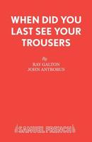 When Did You Last See Your Trousers?: A Farce (Acting Edition) 0573016674 Book Cover