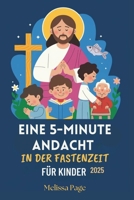 Eine 5-Minute Andacht In Der Fastenzeit Für Kinder 2025 (German Edition) B0DVBYWYGH Book Cover