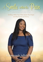A Smile within the Pain (the Story of My Life): Smiling within Your Pain Gives You Hope and the Power to Victory B0BVDCLHV7 Book Cover