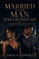 Married to the Man Who Ruined Me: A Billionaire Romance Built on Lies, Betrayal, and Second Chances B0H2LB4VWQ Book Cover