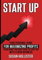 Startup: Your Personal Guide For Maximizing Profits, Saving Money and Doing Things The Right Way With A New Business (Essential Tools and Techniques ... & Strategies for Proper Start Up and Proj) 1640481206 Book Cover