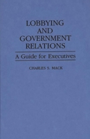 Lobbying and Government Relations: A Guide for Executives 0899303900 Book Cover