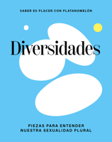 Diversidades: Piezas para entender nuestra sexualidad plural (Saber es placer con Platanomelón) (Spanish Edition) 8419043303 Book Cover