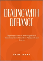 DEALING WITH DEFIANCE: Helpful Approaches to the Management of Oppositional Defiant Disorder in Adolescents and Children B0FDYD28VZ Book Cover