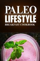Paleo Lifestyle -Breakfast Cookbook: (Modern Caveman CookBook for Grain-free, low carb eating, sugar free, detox lifestyle) 1497368774 Book Cover