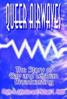 Queer Airwaves: The Story of Gay and Lesbian Broadcasting (Media, Communication, and Culture in America) 0765604000 Book Cover