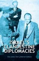 Israel's Clandestine Diplomacies. Edited by Clive Jones and Tore T. Petersen 0199330662 Book Cover