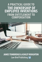 A Practical Guide to the Ownership of Employee Inventions – From Entitlement to Compensation 1913715256 Book Cover