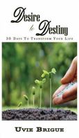 Desire to Destiny: 30 Days To Transform Your Life 0993386059 Book Cover