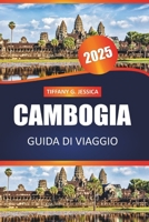 Guida turistica della Cambogia 2025: Alla scoperta di antichi templi, vivaci mercati, cucina locale e patrimonio culturale nel sud-est asiatico (Italian Edition) B0F1449MG1 Book Cover