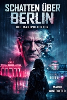Schatten über Berlin : Die Manipulierten: Wenn Lügen töten und Wahrheit verschwindet (German Edition) B0GJRHWMPP Book Cover