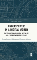 Cyber Power in a Digital World: The Evolution of Digital Mentality and Cyber Power Perceptions (Routledge Advances in International Relations and Global Politics) 1041003951 Book Cover