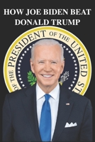 How Joe Biden BEAT Donald Trump B08NDVHXRQ Book Cover