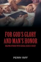 For God's Glory and Man's Honor : Helping Others with Sexual Issues Is Risky 1977226868 Book Cover