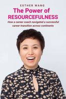 The Power of Resourcefulness: How a career coach navigated a successful career transition across continents B0FR98BTYR Book Cover