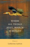 Where All Things Meet, Mirror and Mingle: Poems 1945099402 Book Cover
