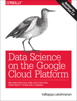 Data Science on the Google Cloud Platform: Implementing End-to-End Real-Time Data Pipelines 1491974567 Book Cover