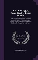 A Ride in Egypt, From Sioot to Luxor in 1879: With Notes On the Present State and Ancient History of Nile Valley, and Some Account of the Various Ways of Making the Voyage Out and Home 1021730025 Book Cover