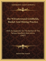 The Witwatersrand Goldfields, Banket & Mining Practice: With An Appendix On The Banket Of The Tarkwa Goldfield, West Africa 1241528764 Book Cover