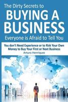 The Dirty Secrets to Buying a Business Everyone Is Afraid to Tell You: You Don't Need Experience or to Risk Your Own Money to Buy Your First or Next Business 0692151974 Book Cover