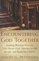 Encountering God Together: Leading Worship Services That Honor God, Minister to His People, and Build His Church 1844746070 Book Cover