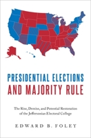 Presidential Elections and Majority Rule: The Rise, Demise, and Potential Restoration of the Jeffersonian Electoral College 0190060158 Book Cover