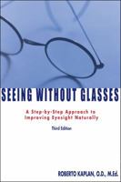 Seeing Without Glasses : A Step-By-Step Approach To Improving Eyesight Naturally 1582700893 Book Cover