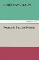 Roumania Past and Present 1500258784 Book Cover
