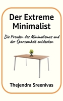 Der Extreme Minimalist: Die Freuden des Minimalismus und der Sparsamkeit entdecken (German Edition) B0DV4F574B Book Cover