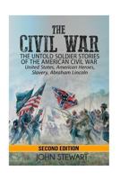 The Civil War: The Untold Soldier Stories of the American Civil War - United States, American Heroes, Slavery, Abraham Lincoln 153353022X Book Cover