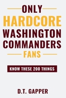 Only HARDCORE Washington Commanders Fans Know These 200 Things: Deep-Cut Trivia, Hidden Stories, and Surprising Facts from Every Era of Washington Commanders History (200 Facts for HARDCORE Fans) B0H67C7F59 Book Cover