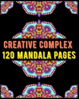Creative Complex 120 Mandala Pages: mandala coloring book for kids,adults,teens,beginners,girls : 120 amazing patterns and mandalas coloring book : Stress relieving and relaxing Coloring Pages B08B73YTVN Book Cover