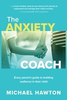 Anxiety Coach: Every parent’s guide to building resilience in their child 1922539589 Book Cover