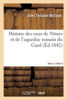 Histoire Des Eaux de Nîmes Et de l'Aqueduc Romain Du Gard. Tome 4. Partie 1 2329573154 Book Cover