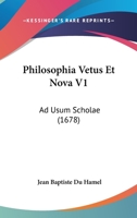 Philosophia Vetus Et Nova V1: Ad Usum Scholae (1678) 1166202135 Book Cover