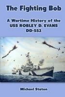 The Fighting Bob: A Wartime History of the USS Robley D. Evans DD-552 1470023105 Book Cover