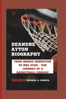 DEANDRE AYTON BIOGRAPHY: FROM ROOKIE SENSATION TO NBA STAR - THE JOURNEY OF A BASKETBALL PRODIGY B0DXCYC793 Book Cover